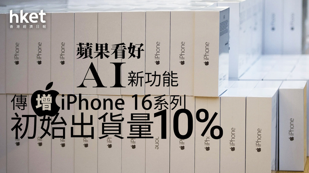 AAPL｜蘋果傳增iPhone 16系列初始出貨量10%