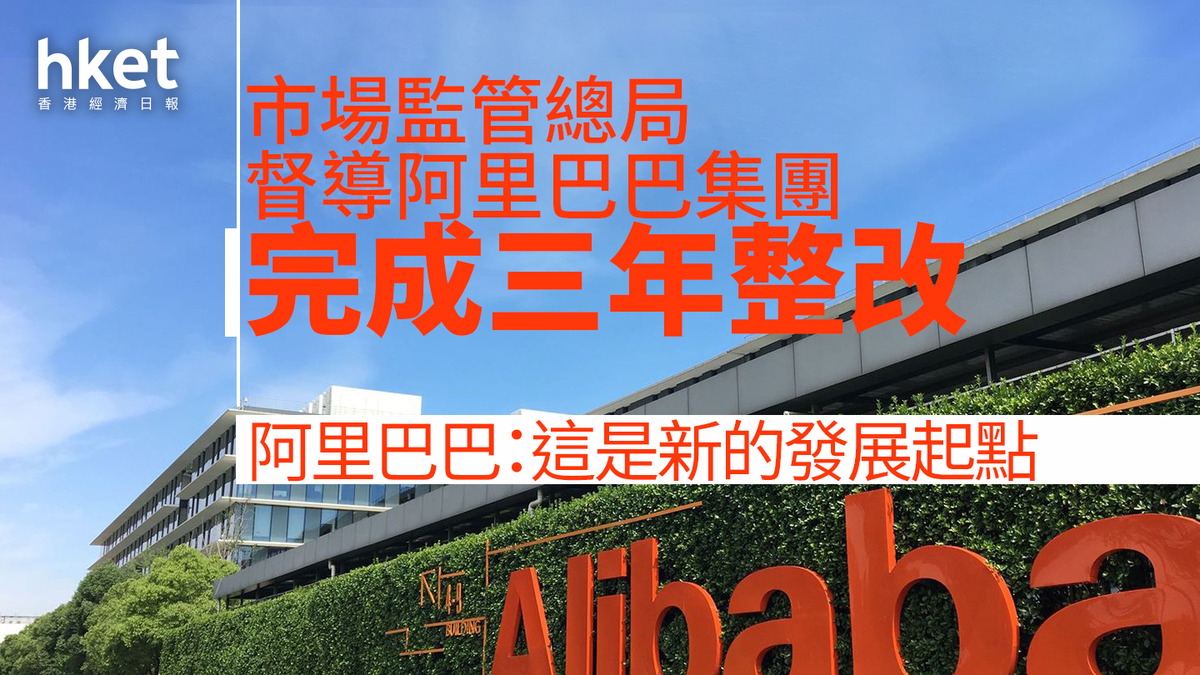 9988｜市場監管總局督導阿里巴巴集團完成三年整改阿里巴巴：這是新的發展起點