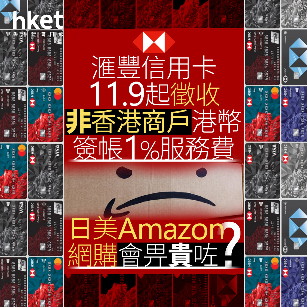 HSBC｜滙豐信用卡11.9起徵收非香港商戶港幣簽帳1%服務費日美Amazon網購會畀貴咗？