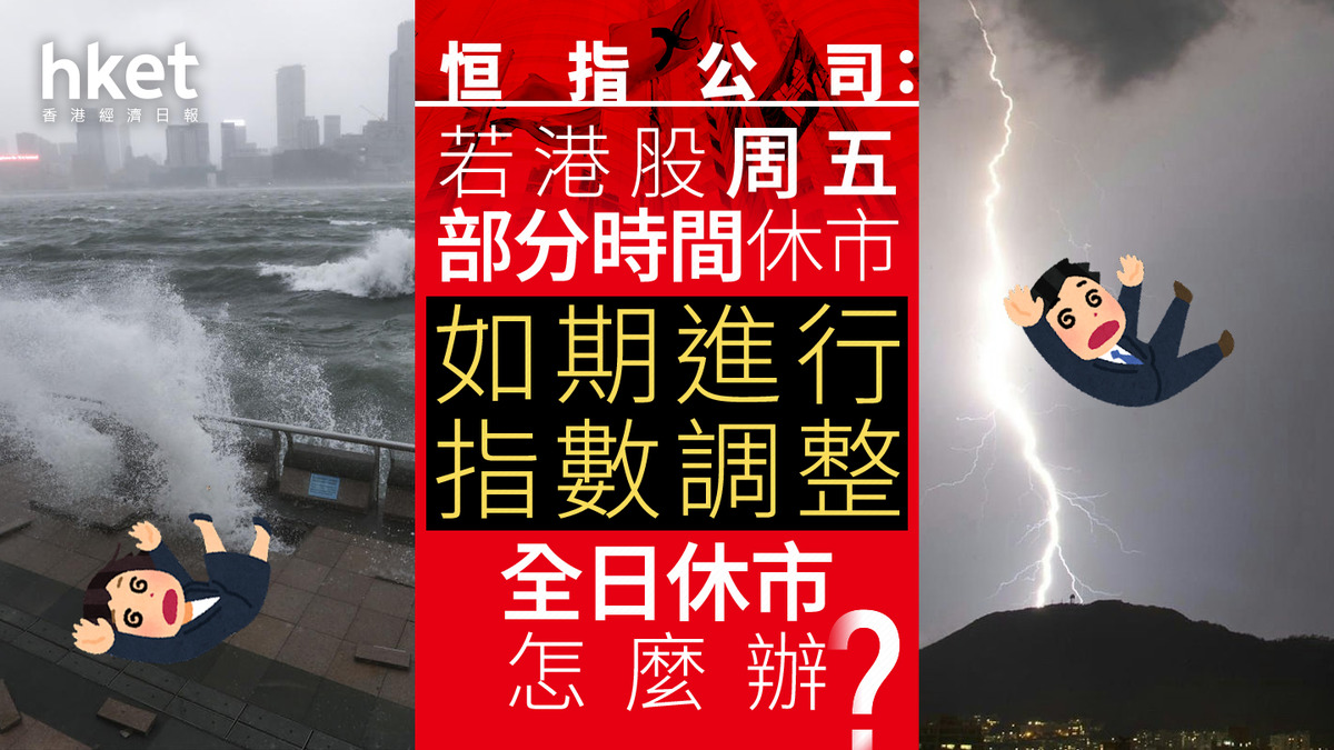 打風摩羯｜恒指公司：若港股周五部分時間休市如期進行指數調整全日休市怎麼辦？
