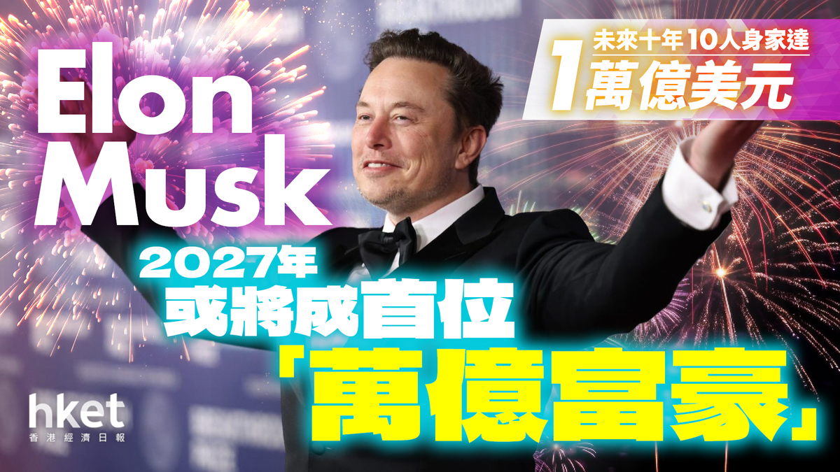 Elon Musk三年後或成世上首位「萬億富豪」 報告：未來十年