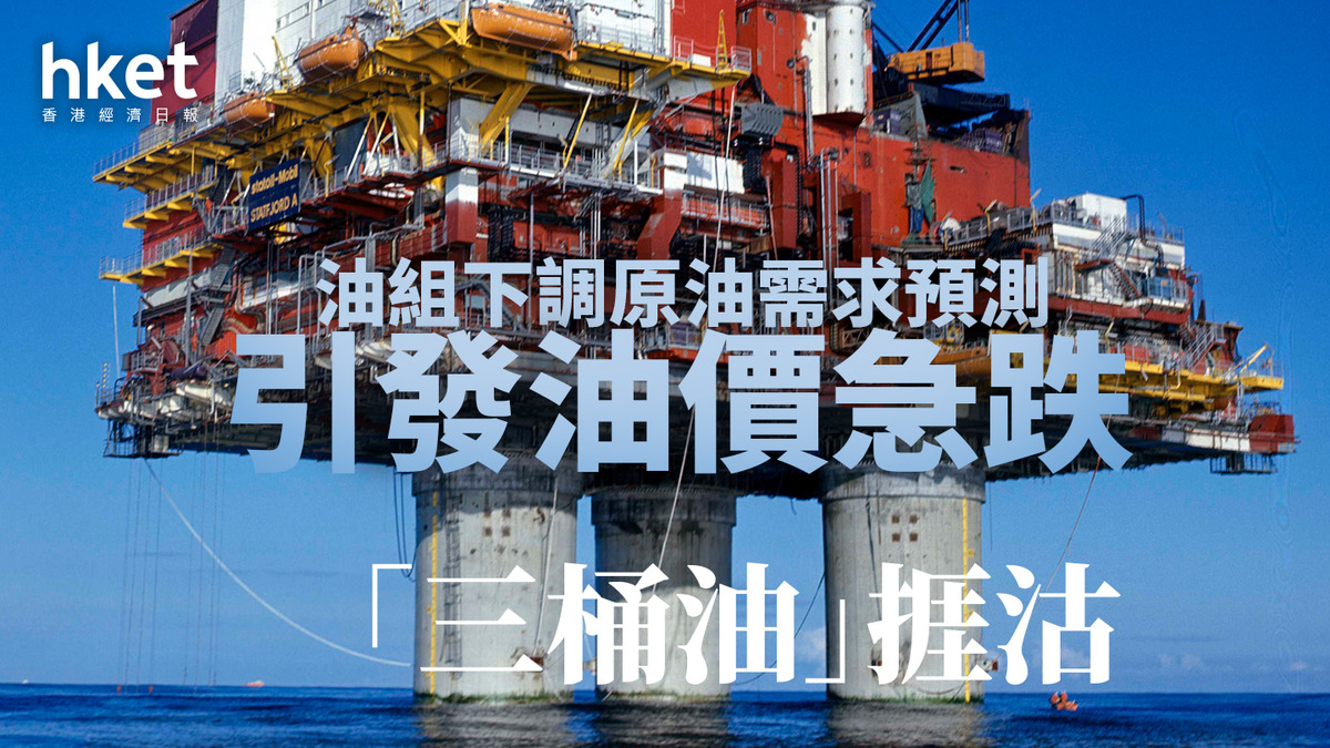 油價走勢｜油組下調原油需求預測引發油價急跌「三桶油」捱沽跌5%