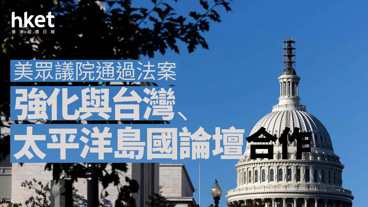 美眾議院通過法案強化與台灣、太平洋島國論壇合作