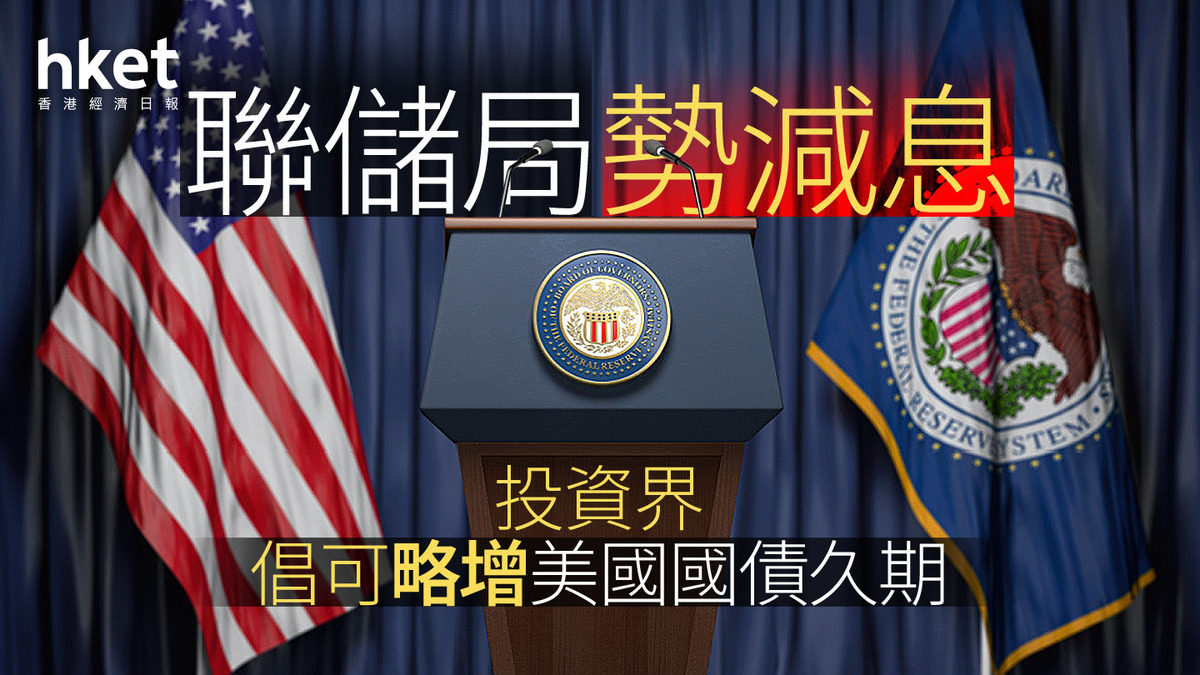 大行看法｜聯儲局勢減息投資界倡部署債券可略增美債久期推薦吸納高息股