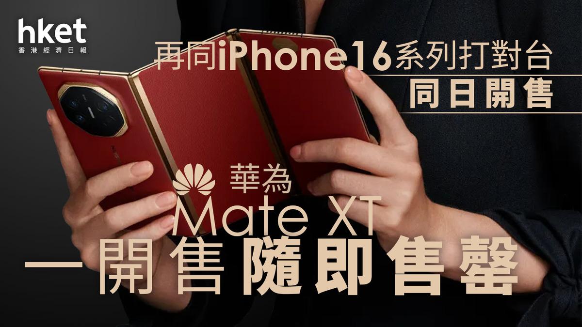 華為三摺機｜華為Mate XT非凡大師再同iPhone16打對台同日開售一開售隨即售罄