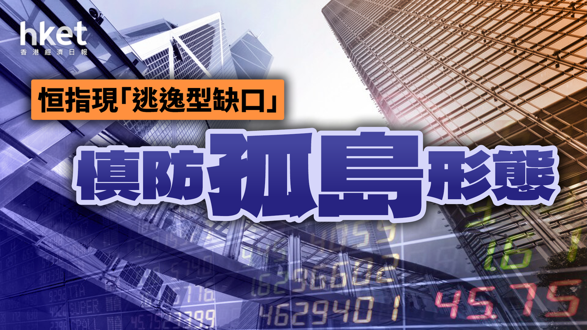 恒指現「逃逸型缺口」 慎防「孤島」形態