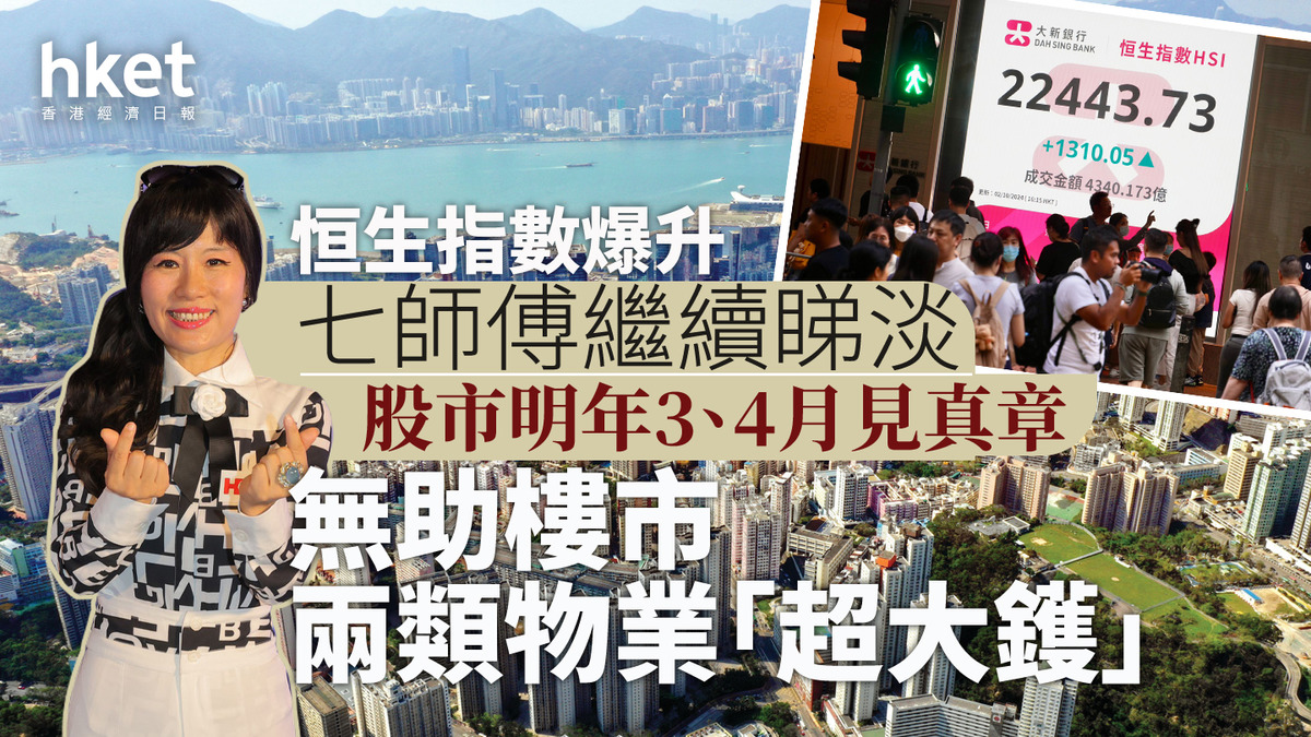 恒生指數回吐｜七師傅指港股明年3、4月見真章升市亦無助樓市兩類物業「超大鑊」