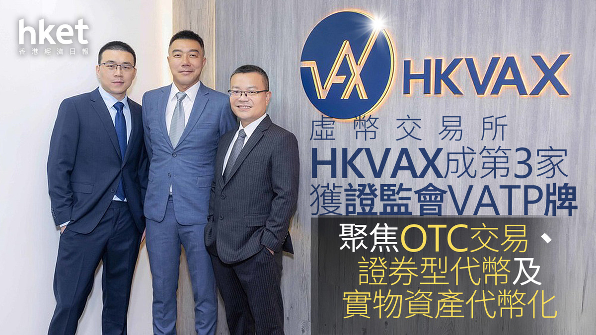 加密貨幣｜香港虛擬資產交易所HKVAX成第3家獲證監會VATP牌將聚焦OTC交易、證券型代幣及實物資產代幣化