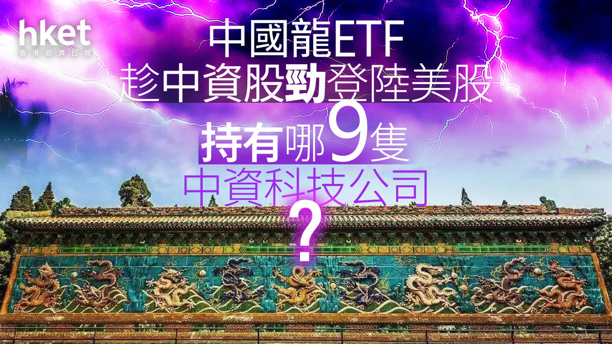DRAG｜中國龍ETF趁勢登陸美股推「中資九龍」對撼「美股七雄」