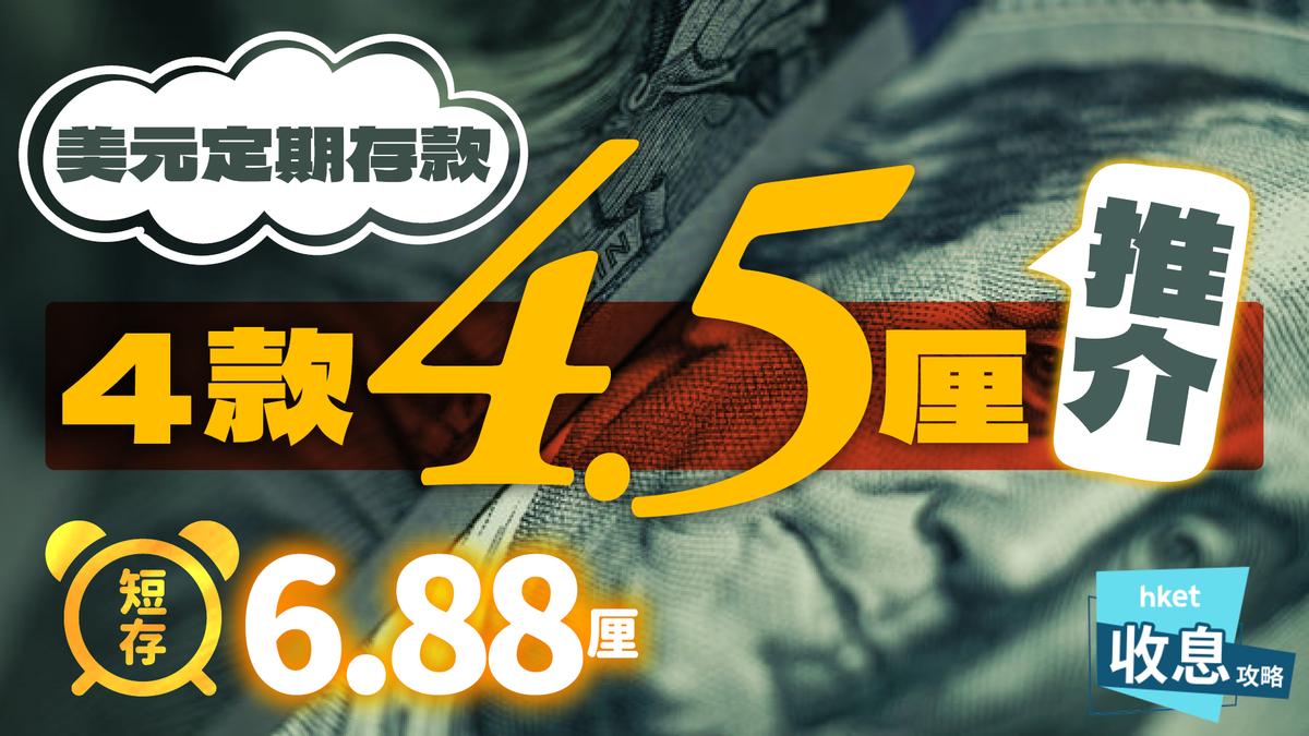 美元定期存款｜精選4款4.5厘大型銀行4.2厘短存1個月6.88厘