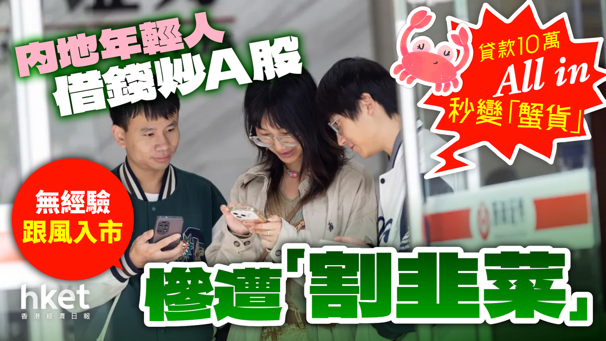 内地年輕人借錢炒A股慘遭「割韭菜」︰無經驗跟風入市、