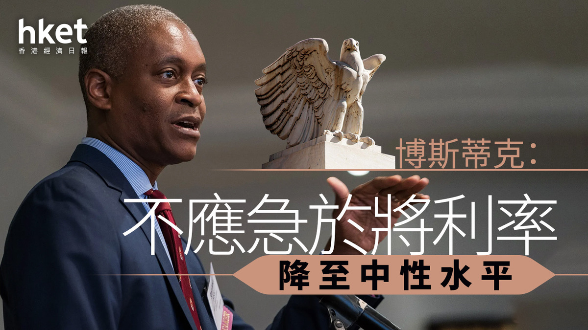 美國減息｜儲局官員博斯蒂克：不應急於將利率降至中性水平以免通脹停滯不前