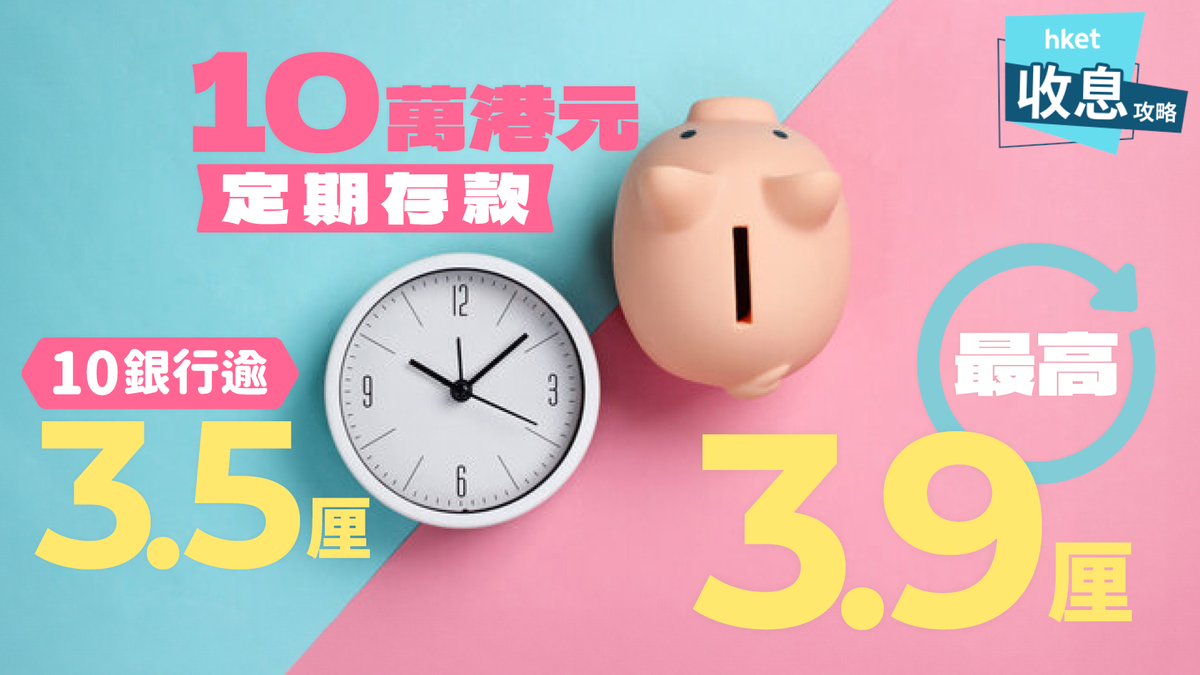 10萬港元定期存款最高3.9厘年利率10銀行逾3.5厘新手無痛儲蓄大法