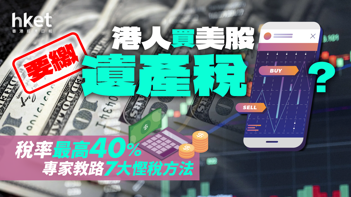 港人買美股原來要繳美國遺產稅？稅率最高40% 專家教路7大慳稅方法