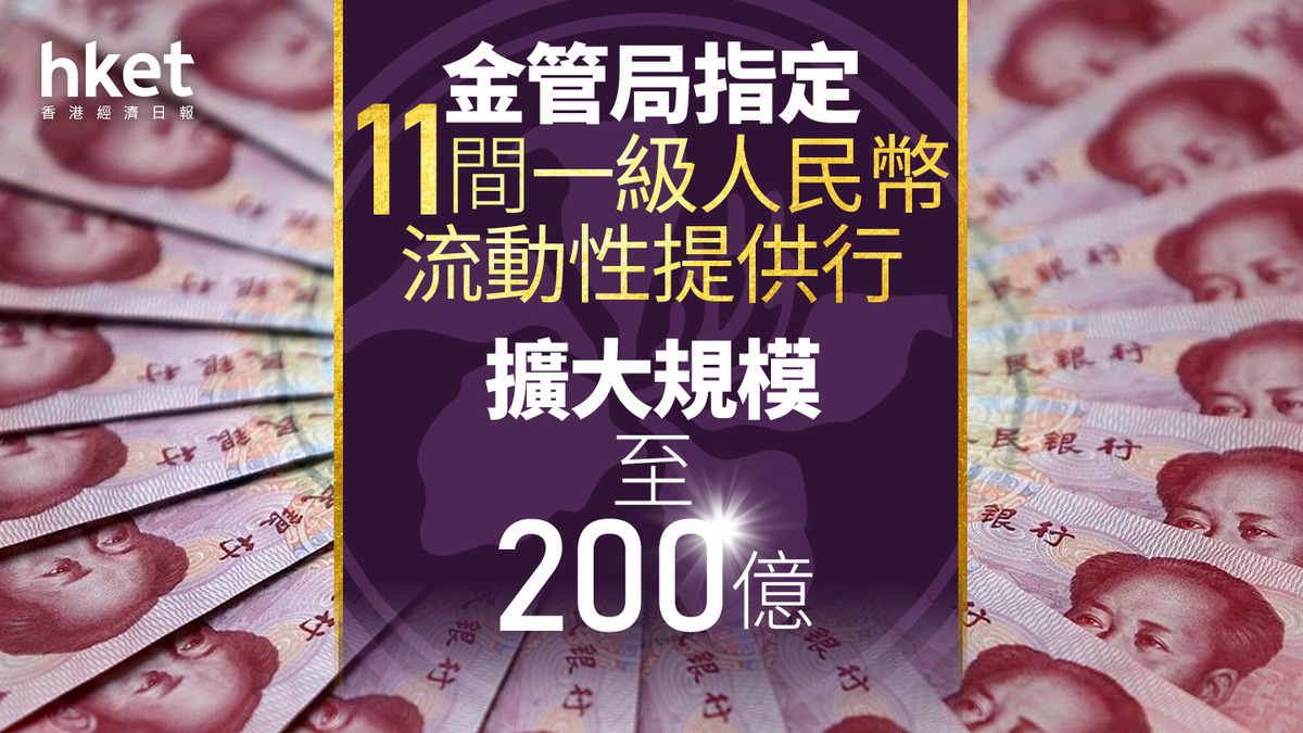 人民幣國際化｜金管局指定11間一級人民幣流動性提供行擴大規模至200億