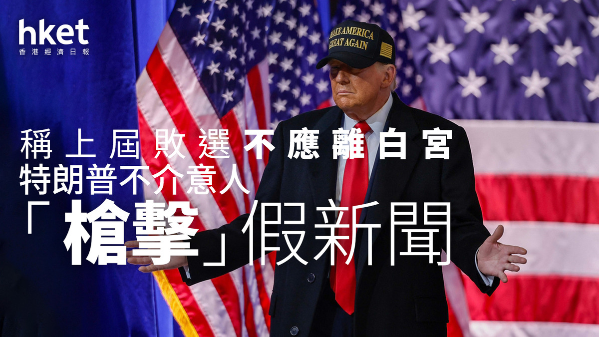 美國大選2024｜特朗普不介意有人「槍擊」假新聞稱上届敗選不應離白宮