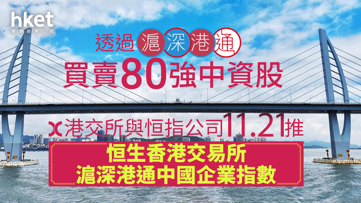 互聯互通｜港交所與恒指公司11.21推恒生香港交易所滬深港通中國企業指數透過滬深港通買賣80強中資股
