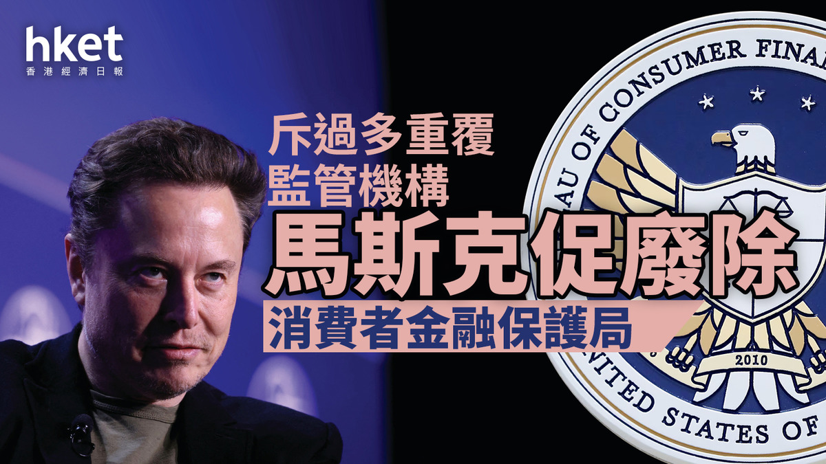 特朗普政府｜馬斯克促廢除消費者金融保護局斥過多重覆監管機構