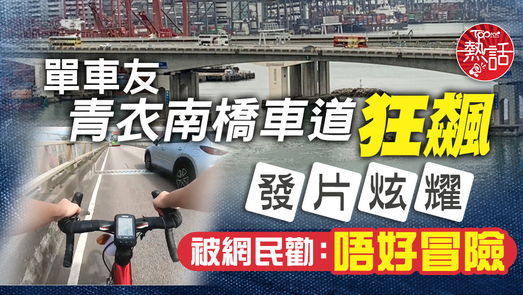 單車友青衣南橋車道狂飆，發影片被網民勸：唔好冒險。