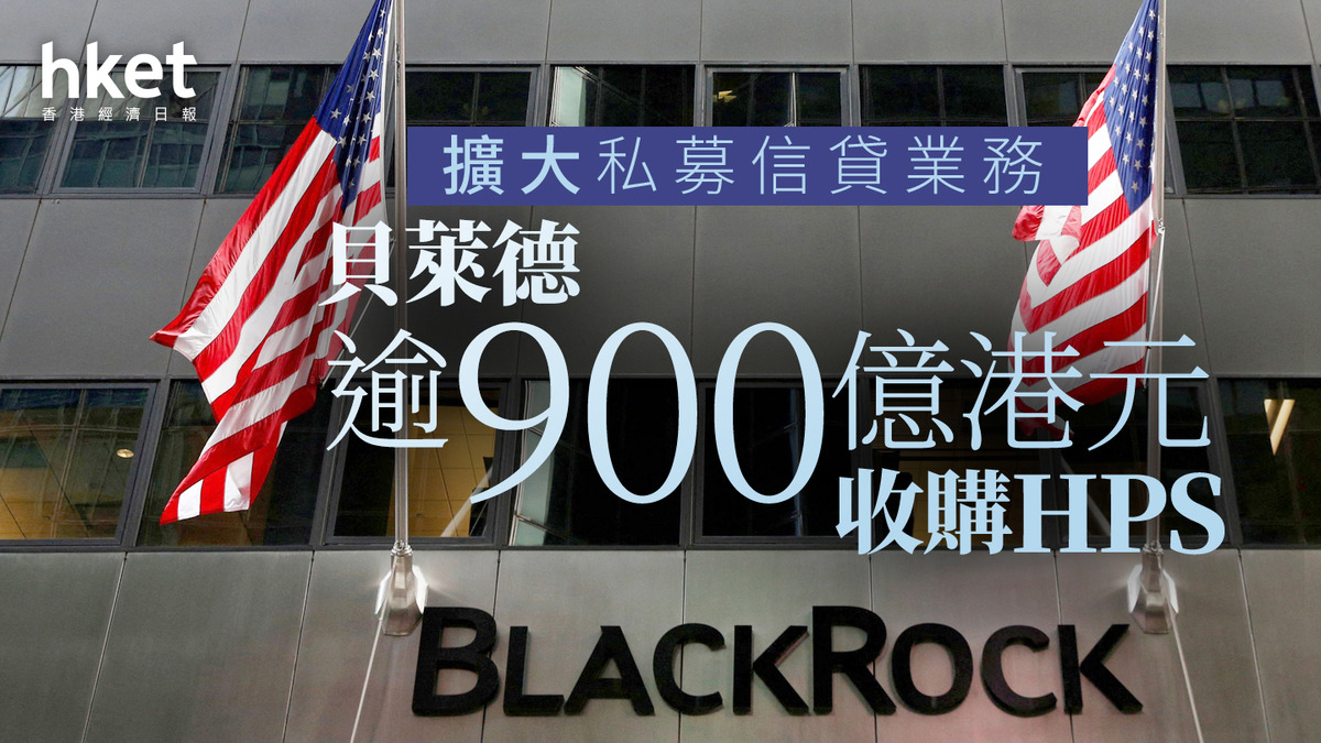 金融併購｜貝萊德攻另類投資、逾900億港元收購HPS 擴大