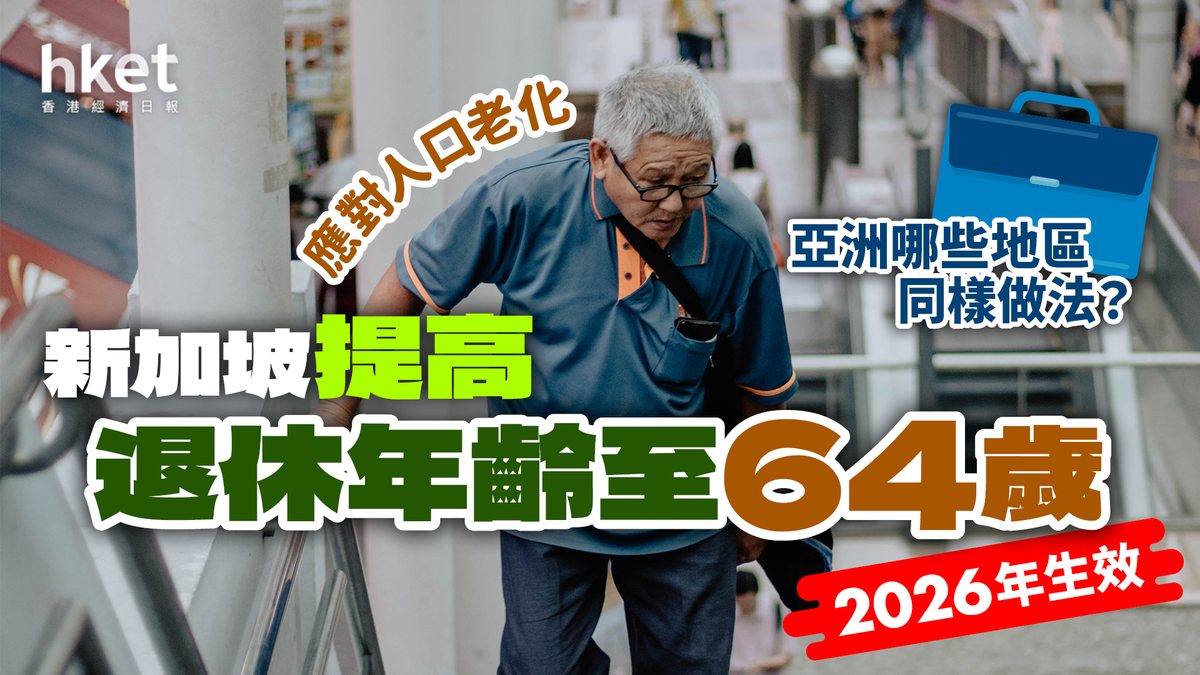 人口老化｜新加坡提高退休年齡至64歲2026年生效亞洲哪些地區同樣做法？