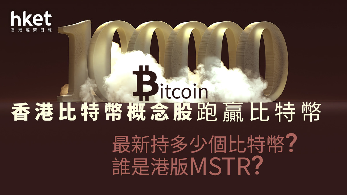 Bitcoin10萬｜香港比特幣概念股跑贏比特幣各概念股最新持多少個比特幣？誰是港版MSTR？