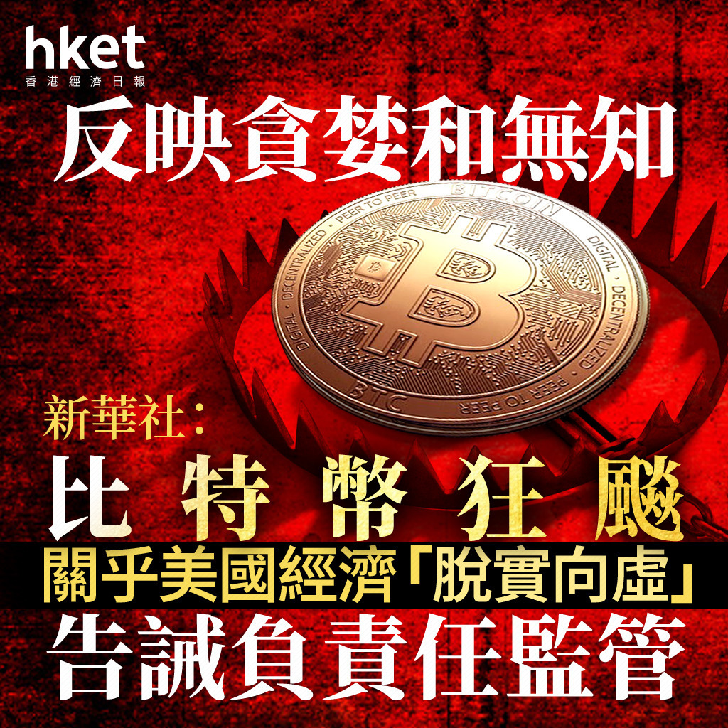 Bitcoin｜新華社：比特幣狂飈關乎美國經濟「脫實向虛」、反映貪婪和無知　告誡負責任監管