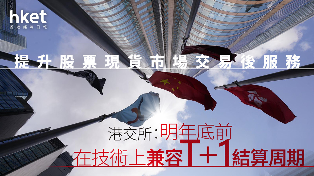 港交所388｜港交所：明年底前在技術上兼容T+1結算周期提升股票現貨市場交易後服務