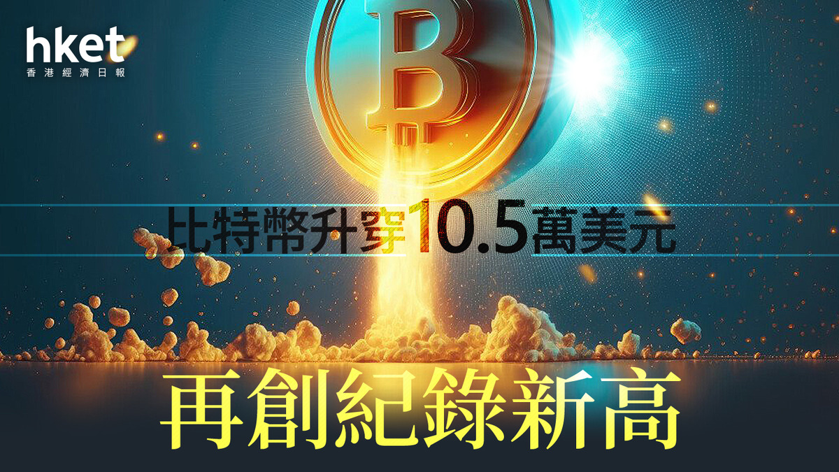 Bitcoin｜比特幣升穿10.5萬美元再創紀錄新高