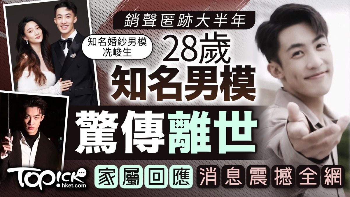 英年早逝｜銷聲匿跡大半年28歲知名男模驚傳離世家屬回應消息震撼全網