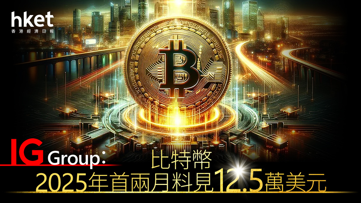 市場展望｜IG Group：比特幣BTC 2025年首兩月料見12.5萬美元港股前景依然挑戰