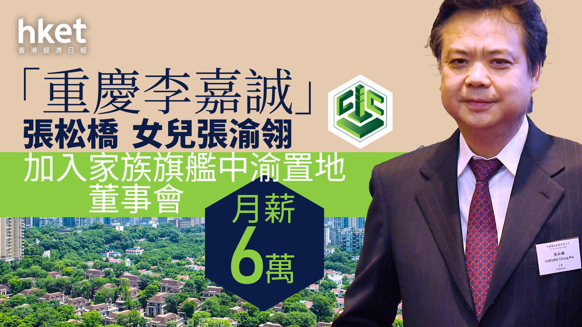 重慶李嘉誠｜張松橋旗下中渝置地委任女兒張渝翎入局董事會 月薪6萬、另加酌情花紅