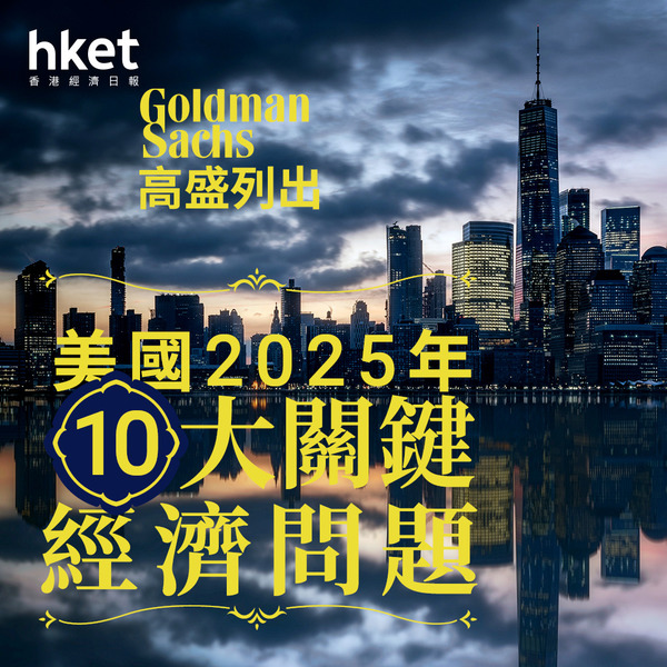 2025展望｜高盛列出美國2025年十大關鍵經濟問題 美國經濟及通脹會否超預期？