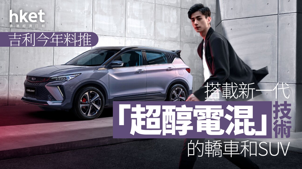 吉利175｜吉利汽車今年料推出搭載新一代「超醇電混」技術
