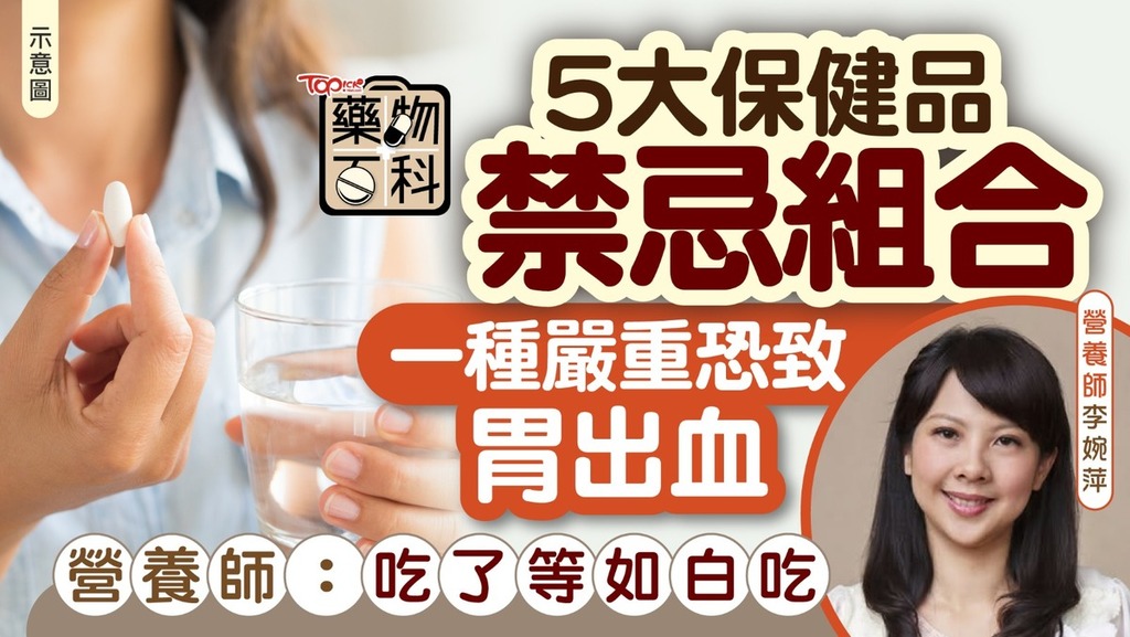 有營養師列出5種保健品禁忌組合，其中一種嚴重可導致胃出血。