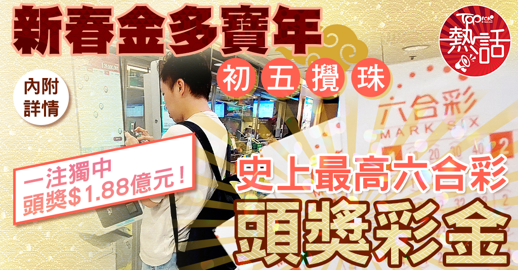 六合彩新春金多寶2025｜新春金多寶2.2大年初五攪珠 頭獎1.88億史上最高
