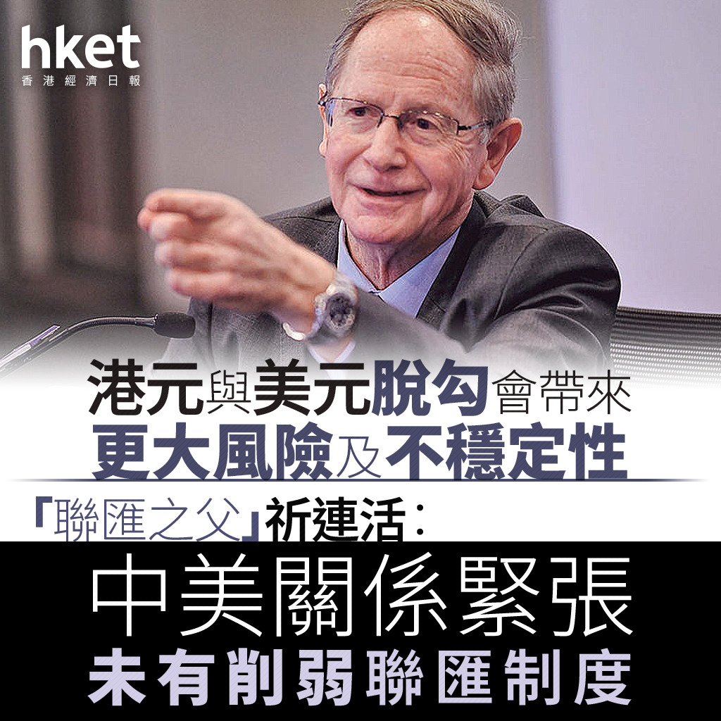 聯繫匯率｜「聯匯之父」祈連活：中美關係緊張未有削弱聯匯制度港元與美元脫勾會帶來更大風險及不穩定性