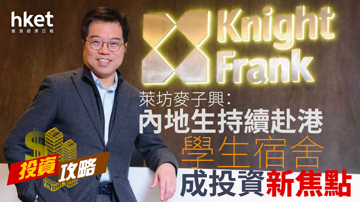 投資攻略｜萊坊麥子興：內地生持續赴港學生宿舍成投資新焦點