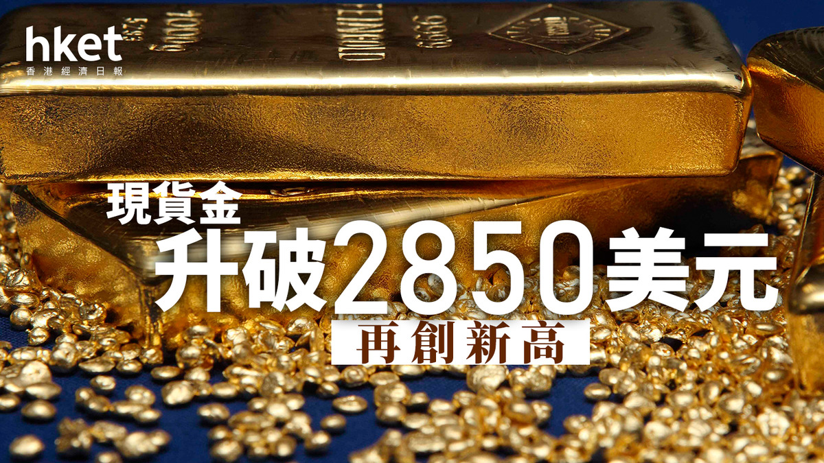 黃金走勢｜現貨金升破2850美元再創新高山東黃金漲7%、招金揚3%