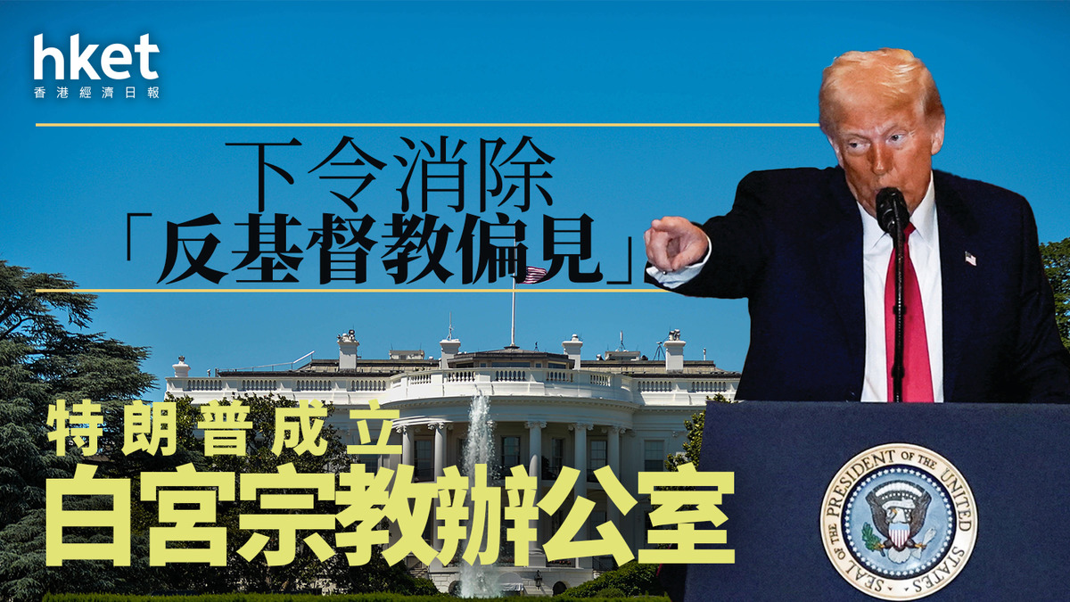 特朗普｜成立白宮宗教辦公室下令消除「反基督教偏見」
