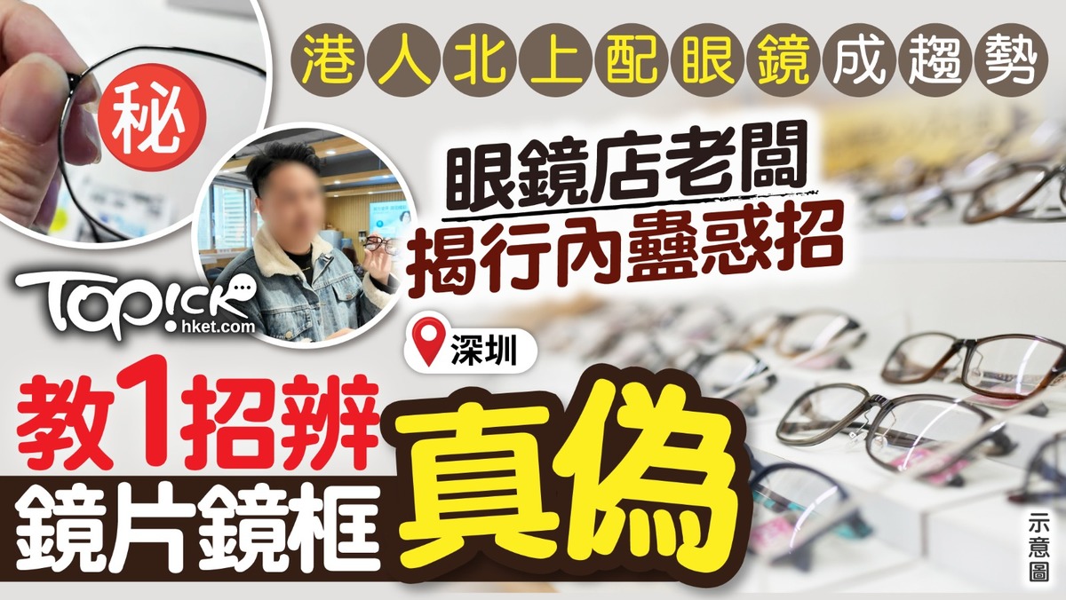 北上配眼鏡｜深圳眼鏡店老闆揭行內蠱惑招教1招辨鏡片鏡框真偽