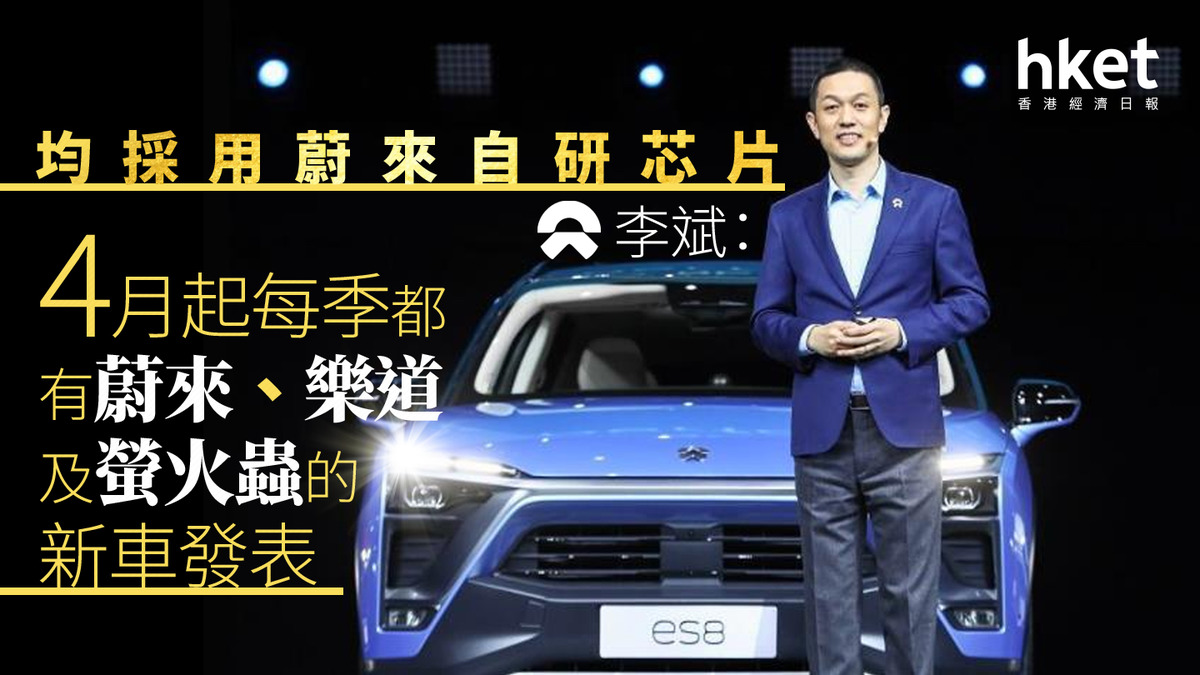 電動車｜蔚來李斌：4月起每季都有蔚來、樂道及螢火蟲的新車發表均採用蔚來自研芯片