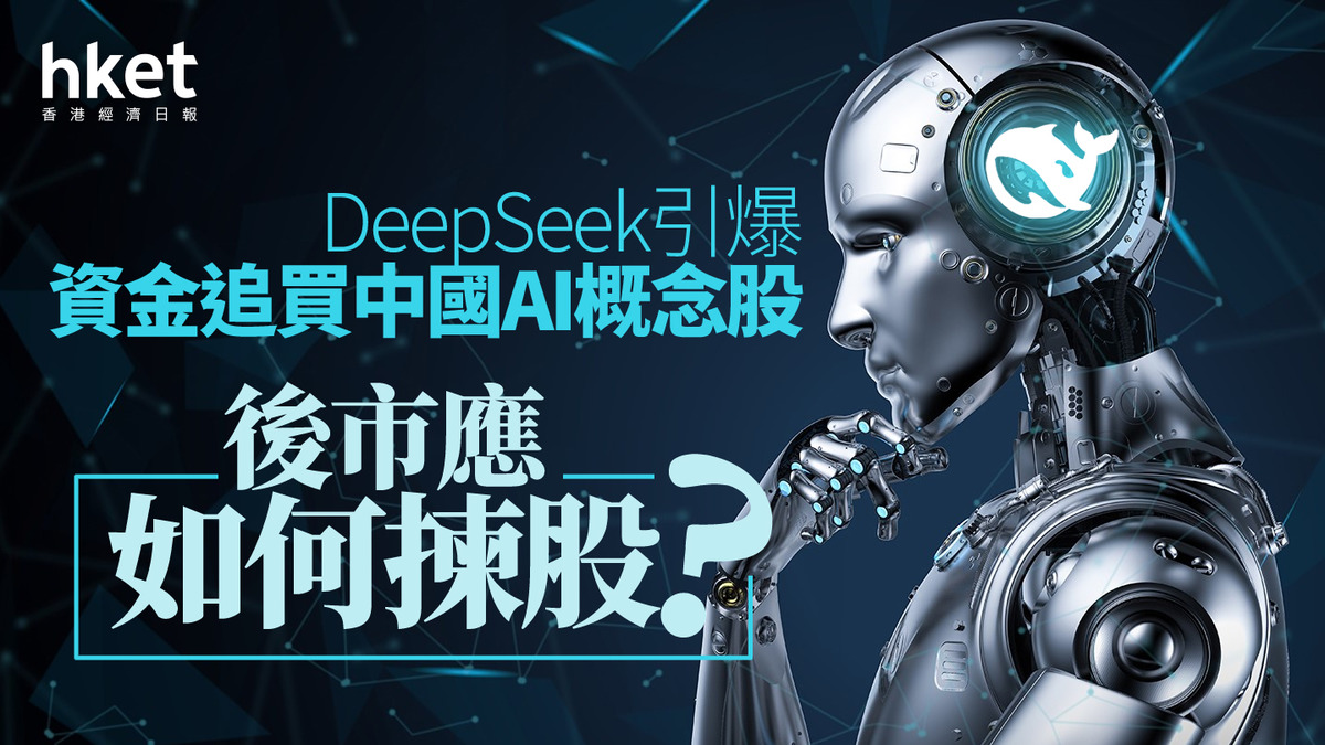 分析｜DeepSeek引爆資金追買中國AI概念股後市應如何揀股？