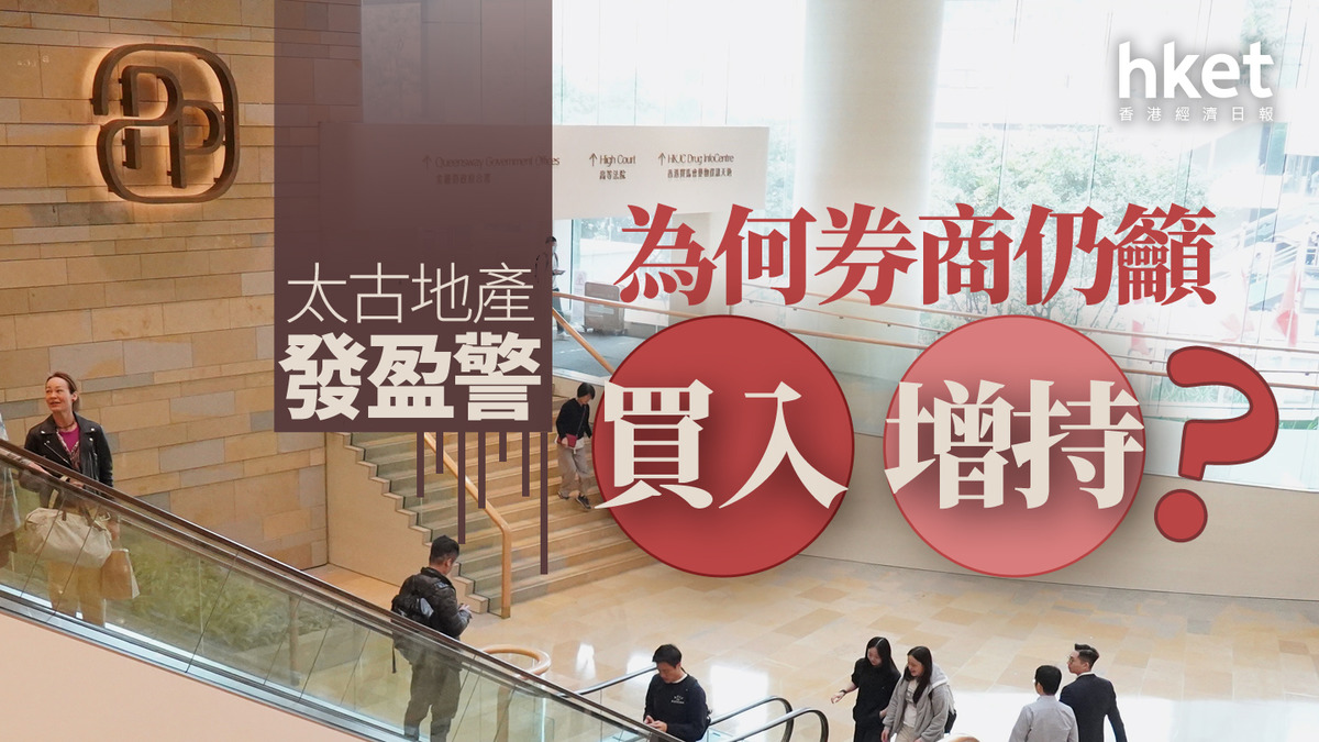 大行報告｜太古地產1972發盈警為何券商仍籲「買入」及「增持」？