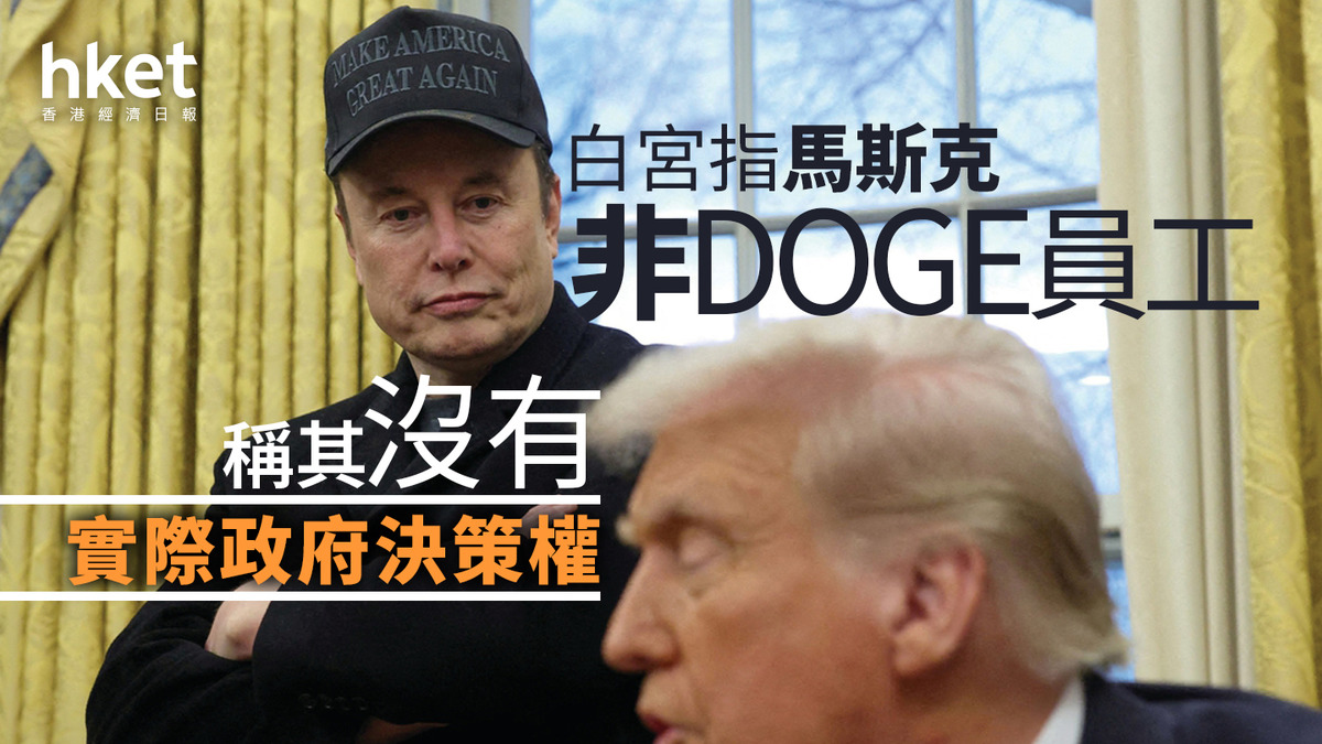 DOGE｜白宮指馬斯克非效率部員工沒有實際政府決策權