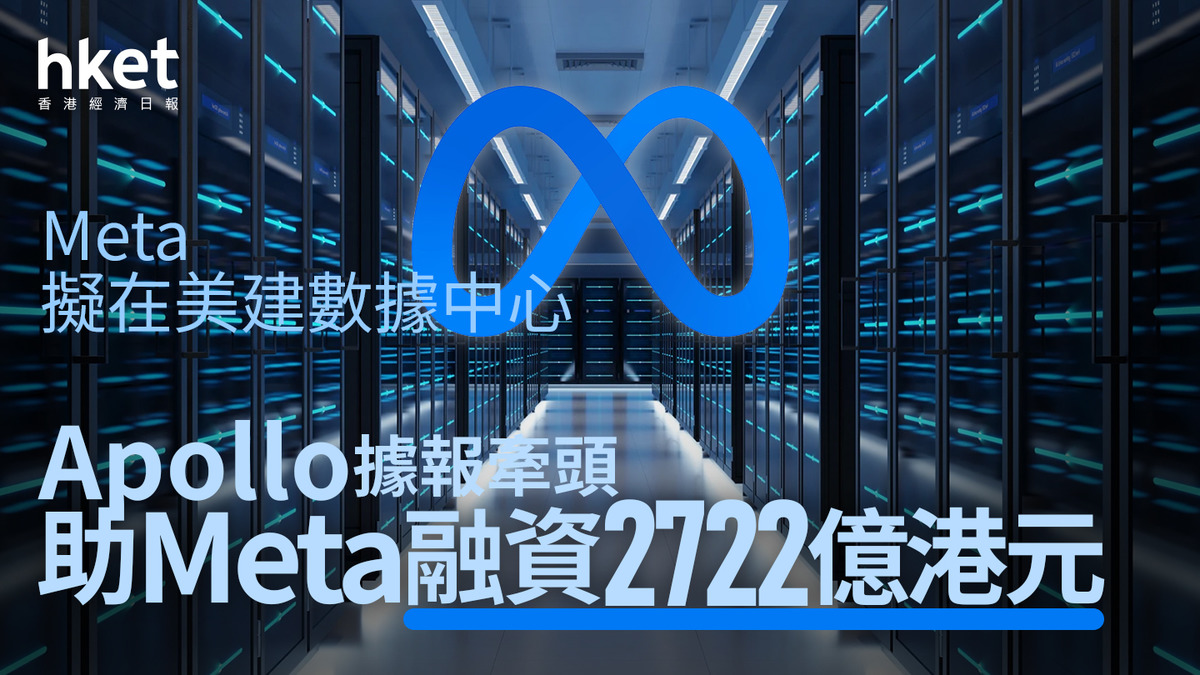 AI大戰｜Meta擬在美建數據中心 Apollo據報牽頭助Meta融資2722億港元