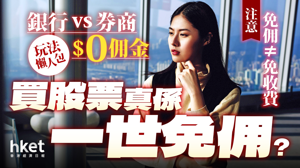 股票戶口｜買股票真係「一世免佣」？注意免佣≠ 免收費銀行vs. 券商$0佣金玩法懶人包