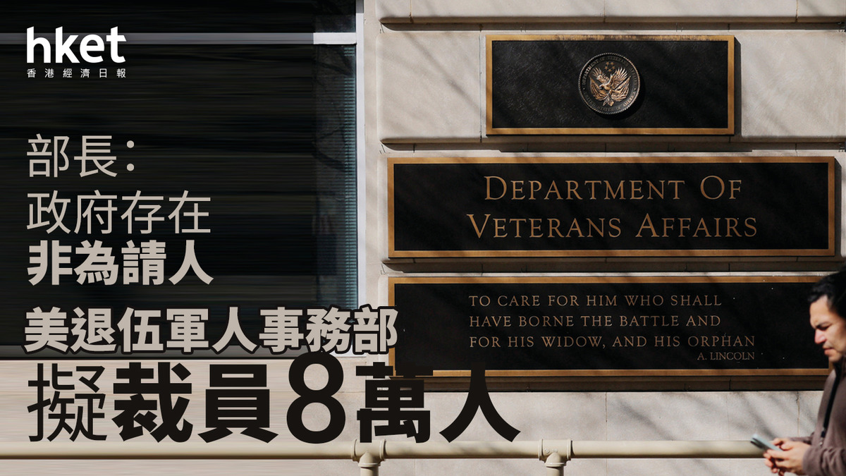 美國｜退伍軍人事務部擬裁員8萬人部長：政府存在非為請人