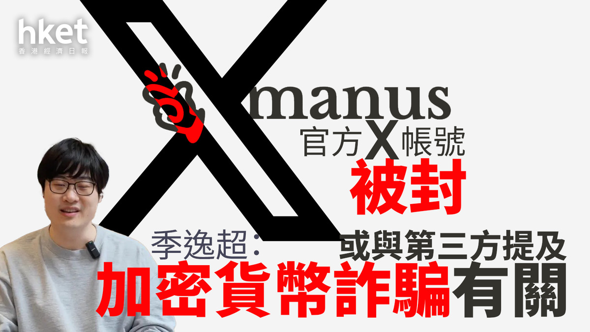 Manus｜manus火熱之際官方x帳號被封 季逸超：或與第三方提及加密貨幣詐騙有關 
