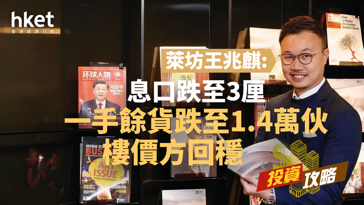 投資攻略｜萊坊王兆麒：息口跌至3厘一手餘貨跌至1.4萬伙樓價方回穩